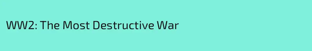 WW2: The Most Destructive War